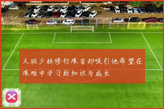 文班少林修行艰苦却吸引他希望在艰难中学习新知识与成长