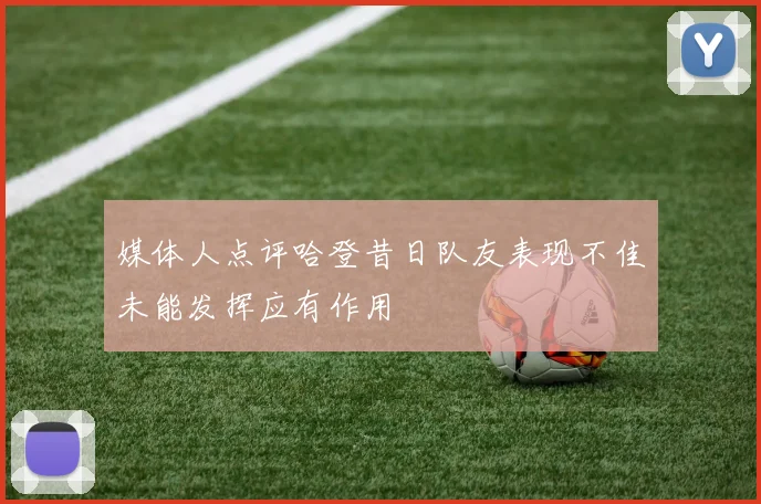 媒体人点评哈登昔日队友表现不佳未能发挥应有作用