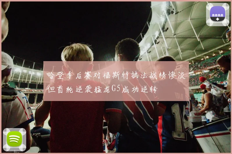 哈登季后赛对福斯特执法战绩惨淡但首轮逆袭猛龙G5成功逆转